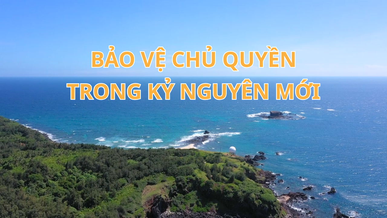Bảo vệ chủ quyền trong kỷ nguyên mới |Biển đảo quê hương 