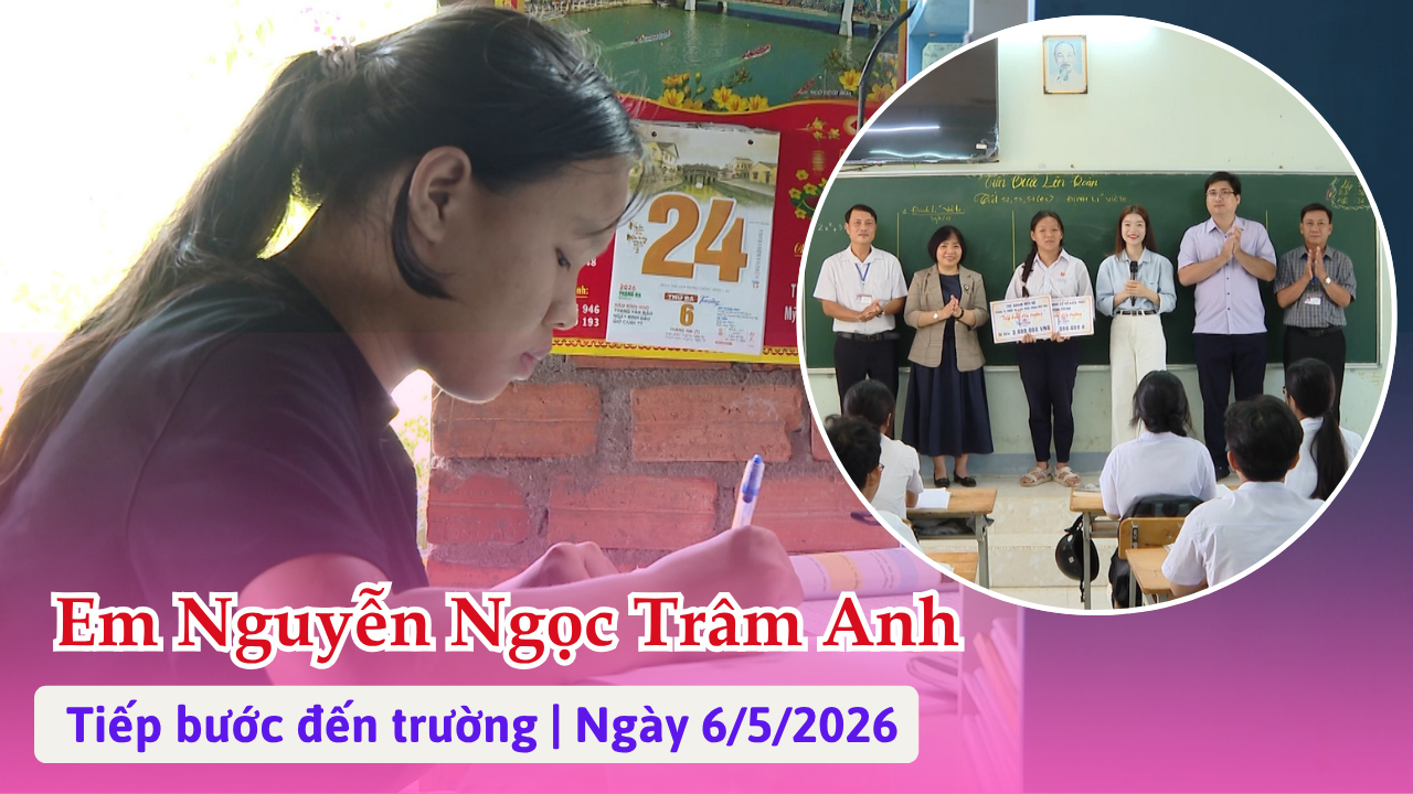  Tiếp bước đến trường ngày 6/5/2026