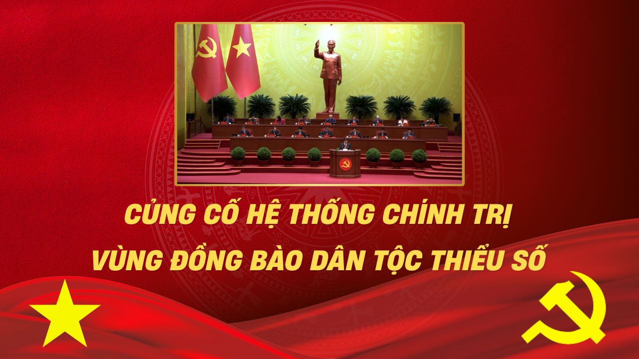 Củng cố hệ thống chính trị vùng đồng bào dân tộc thiểu số
