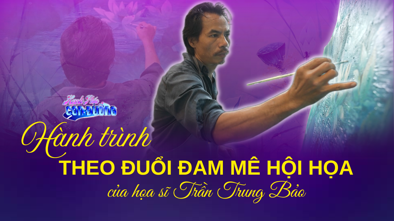 Hành trình theo đuổi đam mê hội họa của họa sĩ Trần Trung Bảo