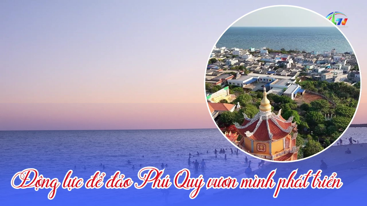 Thêm động lực để đảo Phú Quý vươn mình phát triển